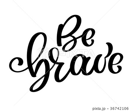 Be brave hand drawn quote about courage and 36742106