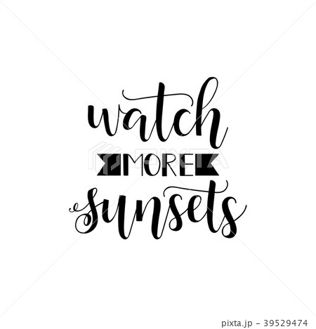 Watch more sunsets. lettering. Watch more sunsets. lettering. 39529474