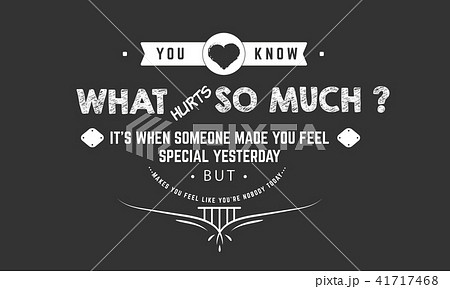 you know what hurts so much ? it's when someone  41717468