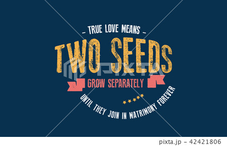 True love means two seeds grow separately  42421806