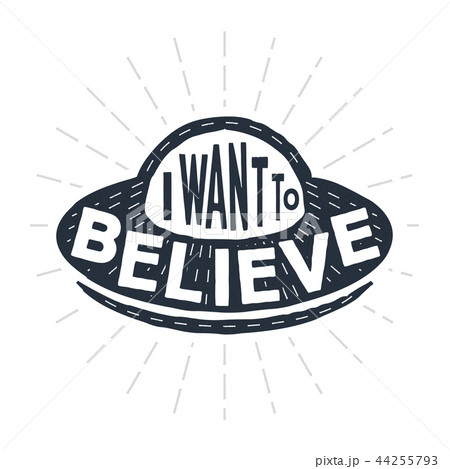 I want to believe - calligraphy lettering quote. Vector creative UFO, spaceship and alien typography 44255793