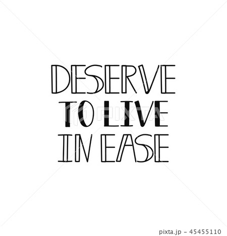 Deserve to live in ease. Lettering.  45455110