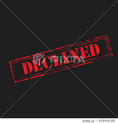 ' DECLINED' rubber stamp over ' DECLINED' rubber stamp over 45649190