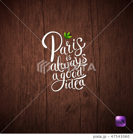 Paris is Always a Good Idea Concept on Wood. Paris is Always a Good Idea Concept on Wood. 47543060