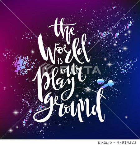 The world is our playground. Hand written lettering. In deep space with stars background The world is our playground. Hand written lettering. In deep space with stars background 47914223