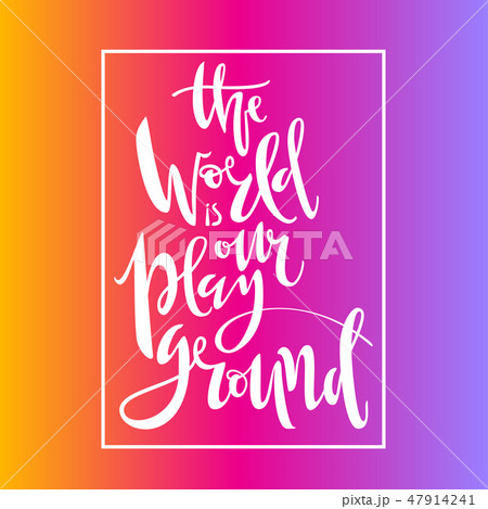 The world is our playground. Hand written lettering with the frame. In gradient background. 47914241