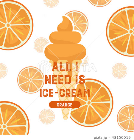 All I need is ice-cream.Orange flavor.  48150019