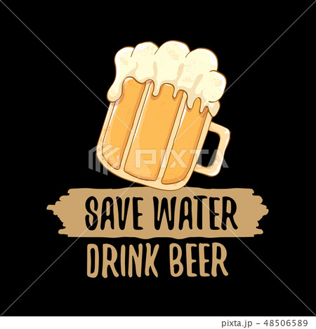 Save water drink beer vector concept print or vintage brown poster. vector funky beer quote or Save water drink beer vector concept print or vintage brown poster. vector funky beer quote or 48506589