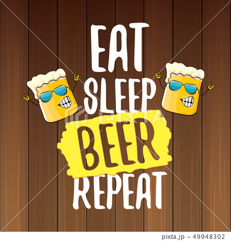 Eat sleep beer repeat vector concept illustration or summer poster. vector funky beer character with Eat sleep beer repeat vector concept illustration or summer poster. vector funky beer character with 49948302