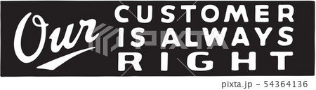 Our Customer Is Always Right Our Customer Is Always Right 54364136