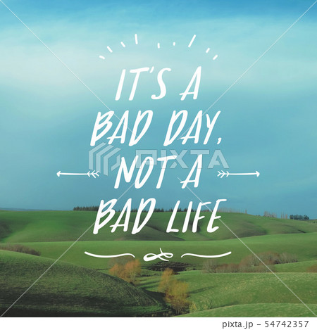 Quote - It's a bad day. Not a bad life. 54742357