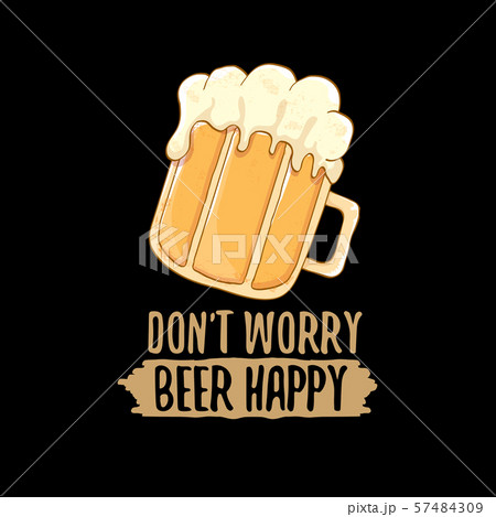 Dont worry beer happy vector concept label or vintage brown poster. vector funky beer quote or Dont worry beer happy vector concept label or vintage brown poster. vector funky beer quote or 57484309