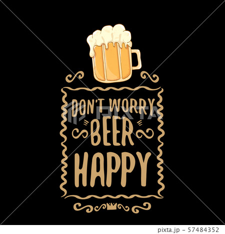 Dont worry beer happy vector concept label or vintage brown poster. vector funky beer quote or Dont worry beer happy vector concept label or vintage brown poster. vector funky beer quote or 57484352