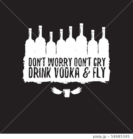 dont worry dont cry drink VODKA and fly slogan. Funny quotes about vodka with glass bottle for print 58985395