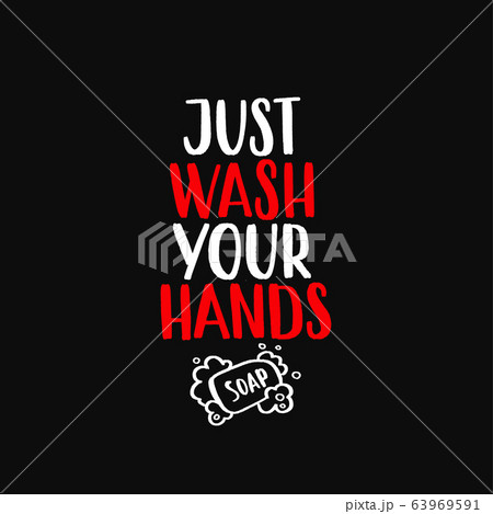Just wash your hands - uplifting concept of coronavirus quarantine. Just wash your hands - uplifting concept of coronavirus quarantine. 63969591