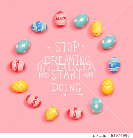 Stop dreaming start doing message with Easter eggs Stop dreaming start doing message with Easter eggs 63974990