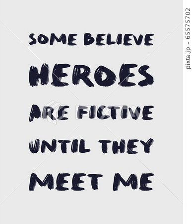 Some believe heroes are fictive until they meet Some believe heroes are fictive until they meet 65575702