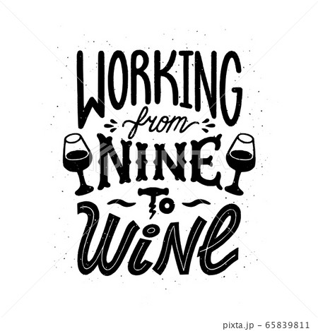 Wine quote. Working from nine to wine. Handdrawn lettering in vintage style. Vector illustration on white background. 65839811