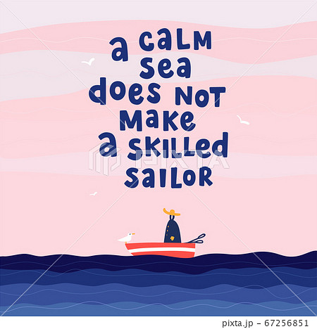 A calm sea does not make a skilled sailor. Hand drawn poster with quote lettering. Inspirational and motivational print for T-shirts and postcards, posters, etc. A calm sea does not make a skilled sailor. Hand drawn poster with quote lettering. Inspirational and motivational print for T-shirts and postcards, posters, etc. 67256851