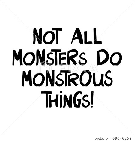Not all monsters do monstrous things. Halloween Not all monsters do monstrous things. Halloween 69046258