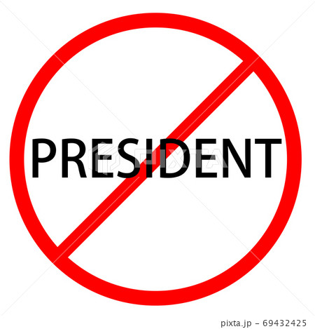 Text PRESIDENT is in red circle With red line projected through the circle. Stop PRESIDENT. Text is in traffic sign. Isolated on white background. 69432425