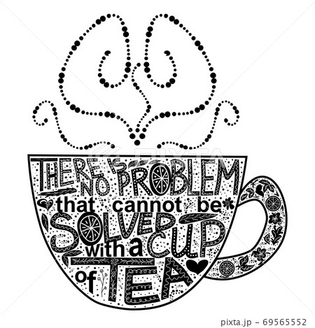 Quote There is no problem that could not be solved with a cup of tea. Lettering inscribed in the shape of a cup of tea. Tea love concept. 69565552