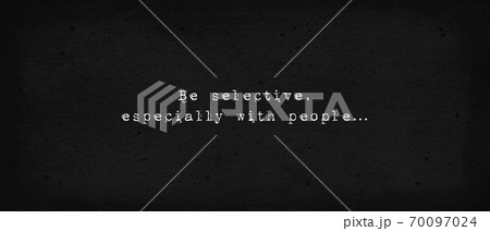 Be selective, especially with people. Powerful inspirational quote, life drama. Minimalist text art illustration, dark background, typewriter font style. Introvert conceptual lettering for thinking. Be selective, especially with people. Powerful inspirational quote, life drama. Minimalist text art illustration, dark background, typewriter font style. Introvert conceptual lettering for thinking. 70097024