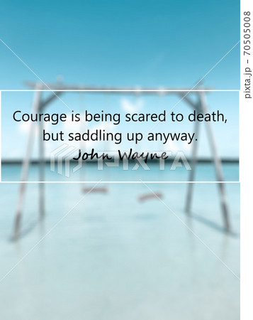 "Courage is being scared to death, but saddling up anyway" motivational quote  70505008