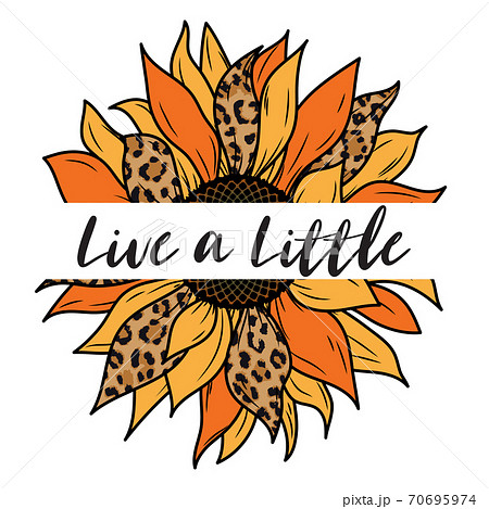 Live a Little - Sunflower Design isolated on white background. Vector illustration. Live a Little - Sunflower Design isolated on white background. Vector illustration. 70695974