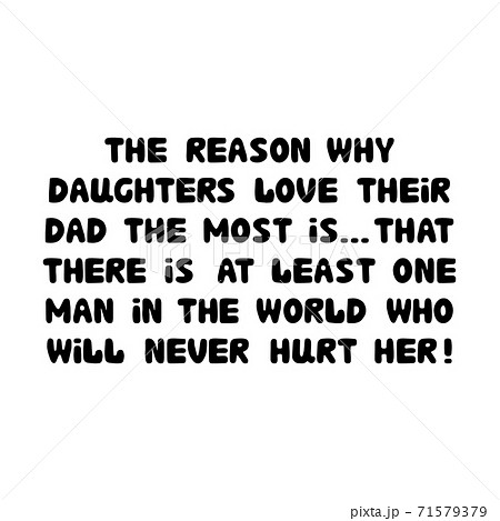 The reason why daughters love their dad the most is that there is at least one man in the world who will never hurt her. Cute hand drawn bauble lettering. Isolated on white. Vector stock illustration. 71579379