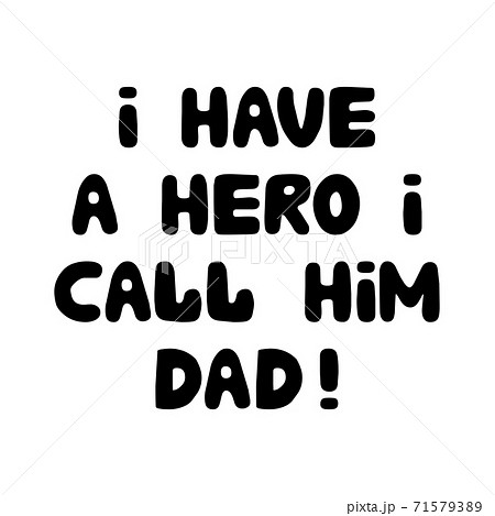 I have a hero i call him dad. Cute hand drawn bauble lettering. Isolated on white background. Vector stock illustration. 71579389