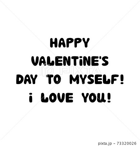 Happy valentines day to myself. I love you. Handwritten roundish lettering isolated on white background. 73320026