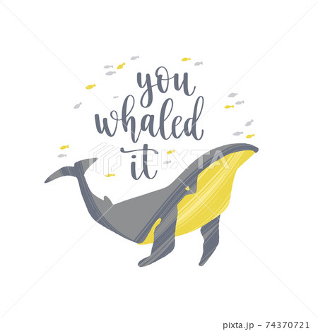 Hand drawn whale with pun quote You Whaled It. Hand drawn whale with pun quote You Whaled It. 74370721