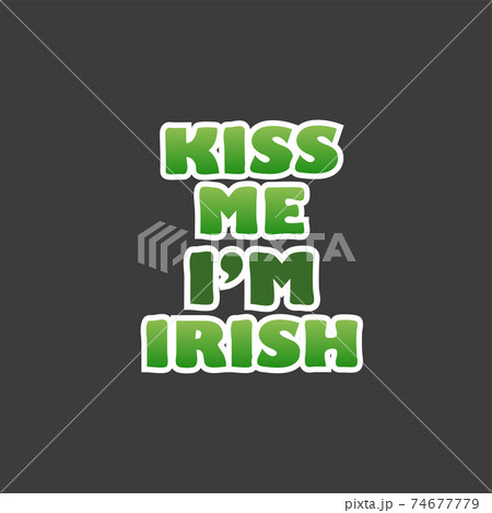 Kiss me, i am Irish - Irish holiday. Saint Patrick day isolated on black Kiss me, i am Irish - Irish holiday. Saint Patrick day isolated on black 74677779