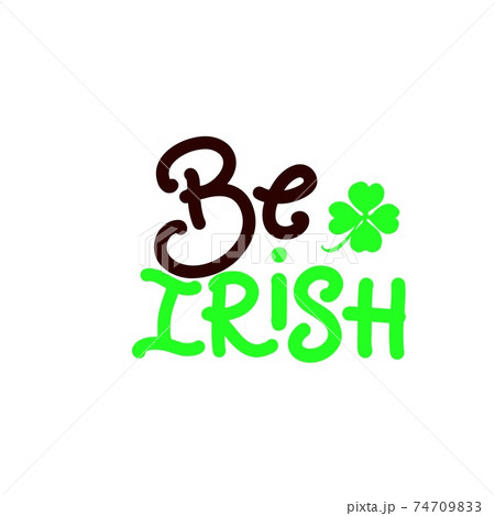 Be Irish. Funny quote for St. Patricks day with green clover leaf. Vector illustration. Phrase for t shirt clothes, mug, glass print, poster, mug, banner. Be Irish. Funny quote for St. Patricks day with green clover leaf. Vector illustration. Phrase for t shirt clothes, mug, glass print, poster, mug, banner. 74709833