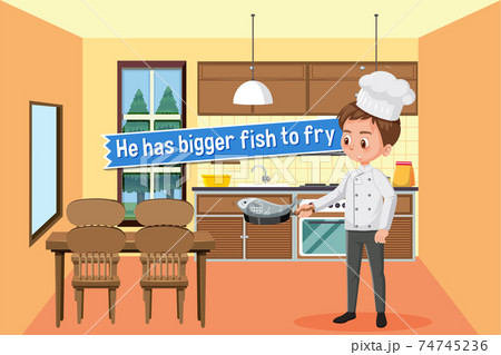 Idiom poster with He has bigger fish to fry 74745236