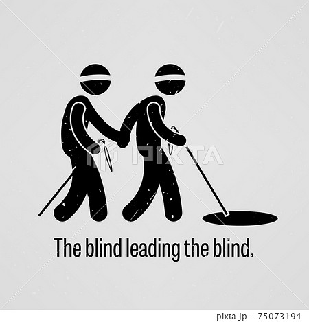 The blind leading the blind.  75073194
