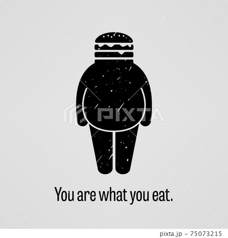 You are What You Eat Fat Version.  75073215