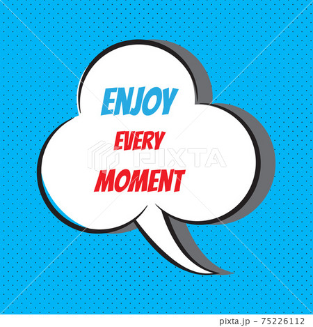 Enjoy every moment. Motivational and inspirational quote 75226112