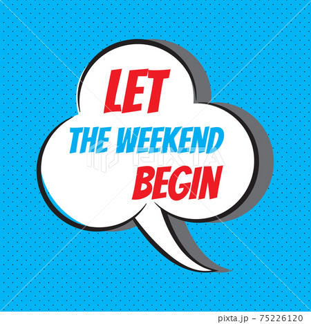 Let the weekend begin. Motivational and inspirational quote 75226120