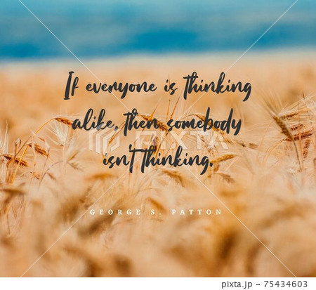 Quote,inspirational text. If everyone is thinking alike, then somebody isn't thinking. 75434603