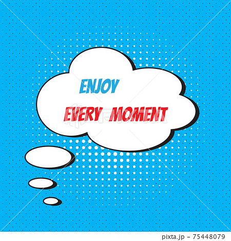 Comic speech bubble with phrase enjoy every moment . 75448079