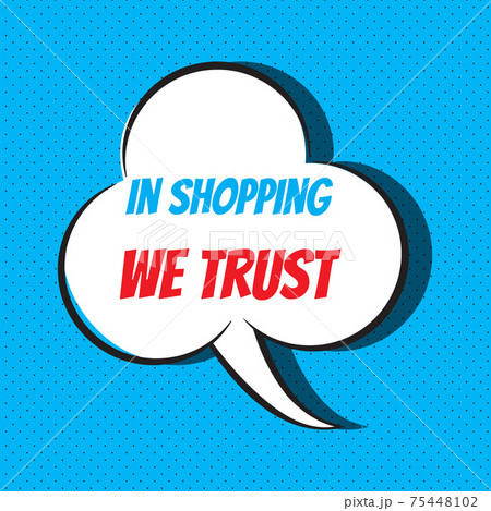 Comic speech bubble with phrase in shopping we trust 75448102