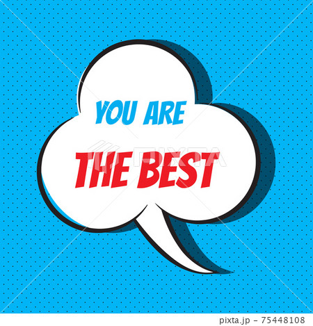 Comic speech bubble with phrase you are the best 75448108