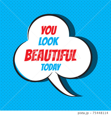 Comic speech bubble with phrase you look beautiful today 75448114