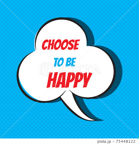 Comic speech bubble with phrase choose to be happy 75448122