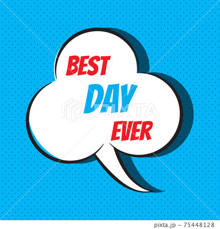 Comic speech bubble with phrase best day ever 75448128
