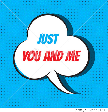 Comic speech bubble with phrase just you and me 75448134