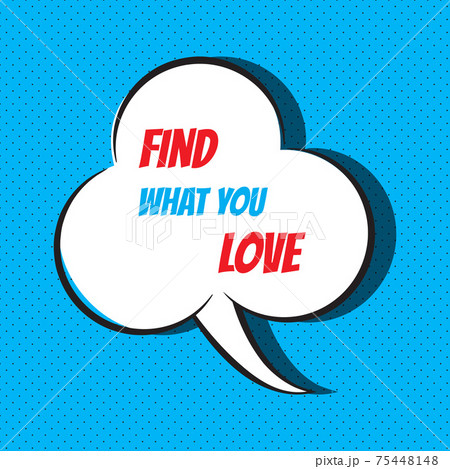 Comic speech bubble with phrase Find what you love 75448148