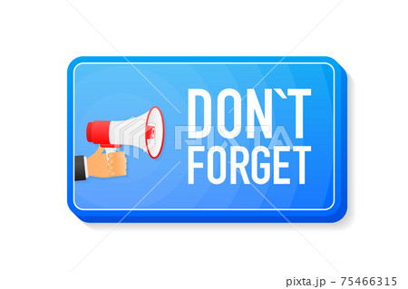 Dont Forget megaphone blue banner in 3D style on white background. Hand holds loudspeacker. Vector illustration. Dont Forget megaphone blue banner in 3D style on white background. Hand holds loudspeacker. Vector illustration. 75466315